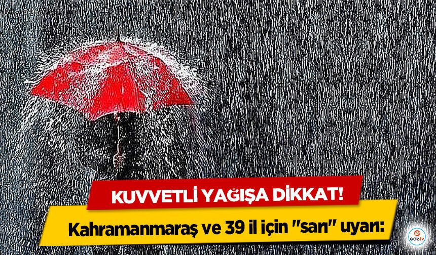 Kahramanmaraş ve 39 il için "sarı" uyarı: Kuvvetli Yağışa Dikkat!
