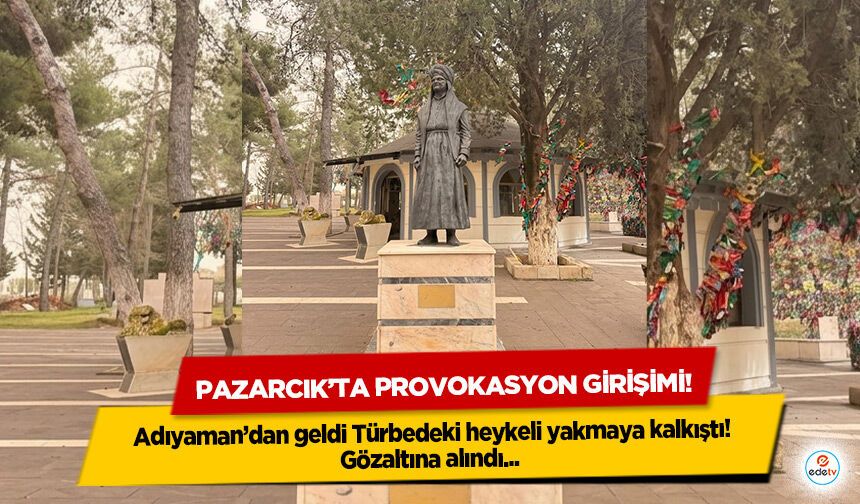 Pazarcık’ta provokasyon girişimi! Adıyaman’dan geldi Türbedeki heykeli yakmaya kalkıştı!