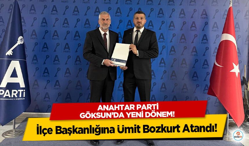 Anahtar Parti Göksun’da yeni dönem! İlçe Başkanlığına Ümit Bozkurt Atandı