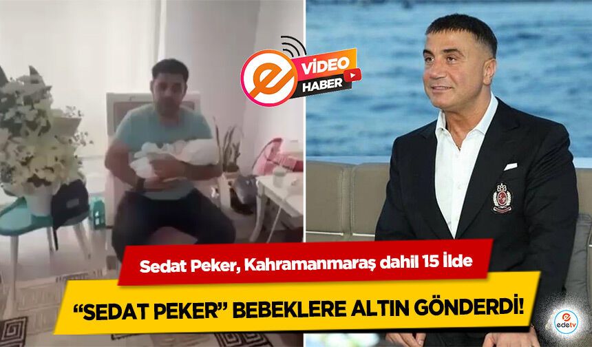 Sedat Peker, Kahramanmaraş dahil 15 İlde “Sedat Peker” Bebeklere Altın Gönderdi!