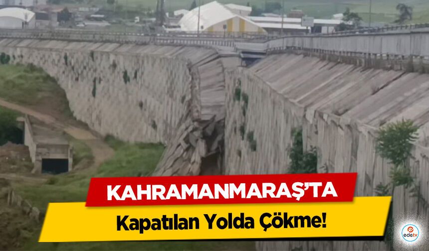 Kahramanmaraş’ta Kapatılan Yolda Çökme!