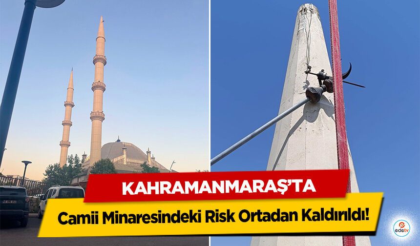 Kahramanmaraş’ta Camii Minaresindeki Risk Ortadan Kaldırıldı!