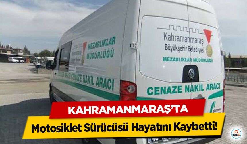 Kahramanmaraş’ta Motosiklet Sürücüsü Hayatını Kaybetti!