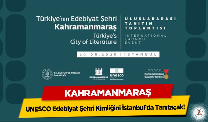 Kahramanmaraş, UNESCO Edebiyat Şehri Kimliğini İstanbul’da Tanıtacak!