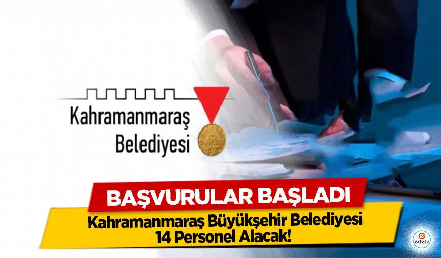 Kahramanmaraş Büyükşehir Belediyesi 14 Personel Alacak! Başvurular Başladı
