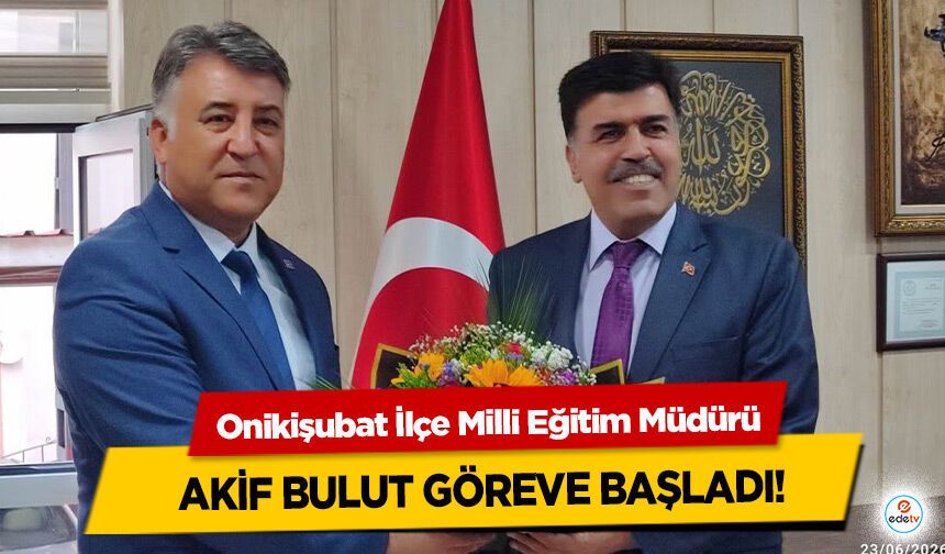 Onikişubat İlçe Milli Eğitim Müdürü Akif Bulut Göreve Başladı!