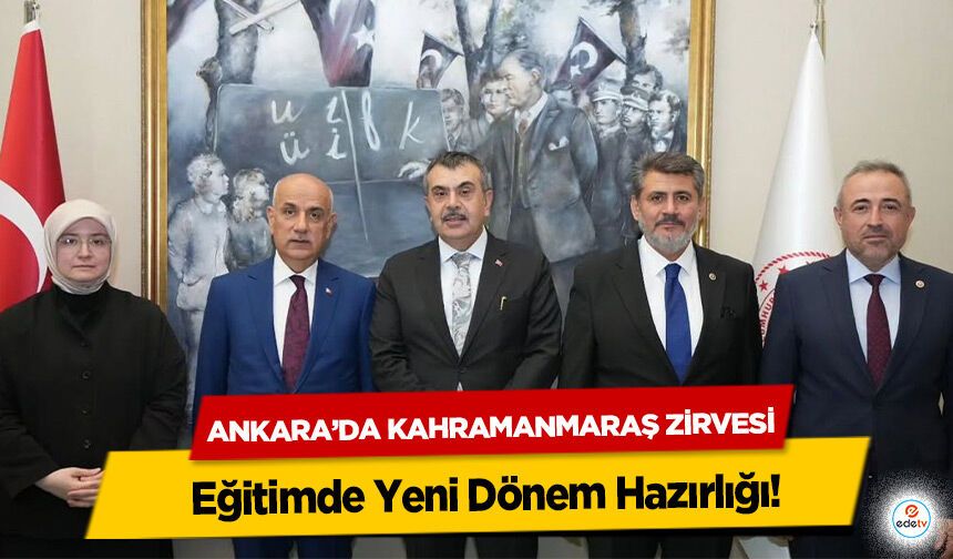 Ankara’da Kahramanmaraş Zirvesi: Eğitimde Yeni Dönem Hazırlığı