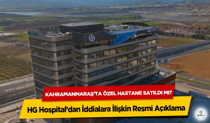Kahramanmaraş’ta özel hastane satıldı mı? HG Hospital’dan İddialara İlişkin Resmi Açıklama