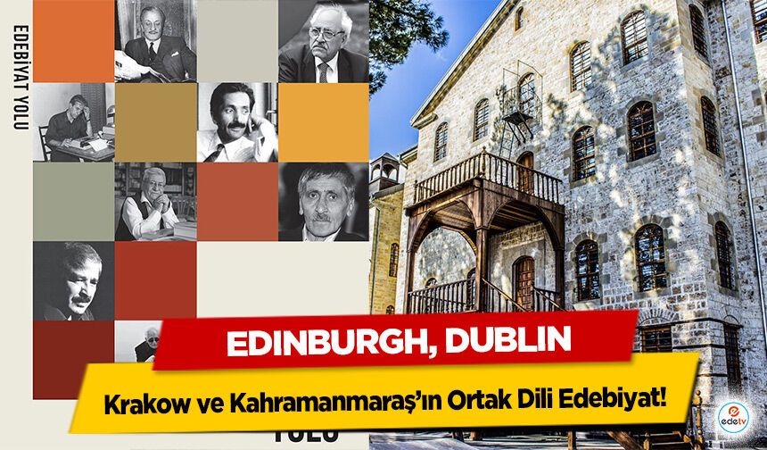 Edınburgh, Dublın, Krakow ve Kahramanmaraş’ın Ortak Dili Edebiyat!