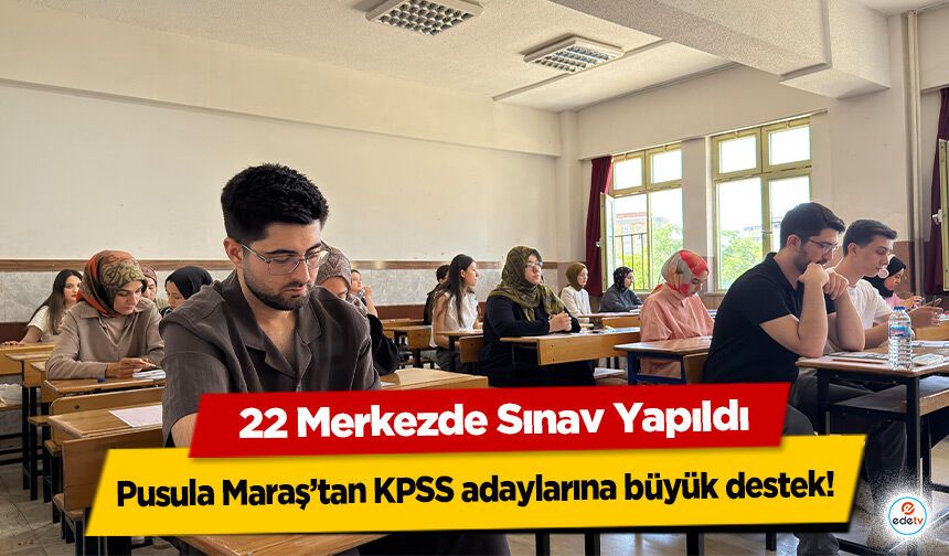 Pusula Maraş’tan KPSS adaylarına büyük destek: 22 Merkezde Sınav Yapıldı