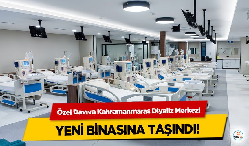 Özel Daviva Kahramanmaraş Diyaliz Merkezi Yeni Binasına Taşındı!