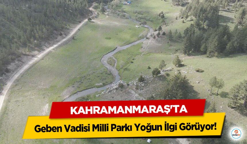 Kahramanmaraş'ta Geben Vadisi Milli Parkı Yoğun İlgi Görüyor!