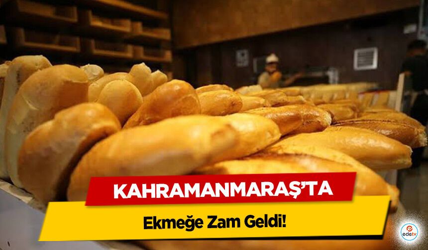 Kahramanmaraş'ta Ekmeğe Zam Geldi!