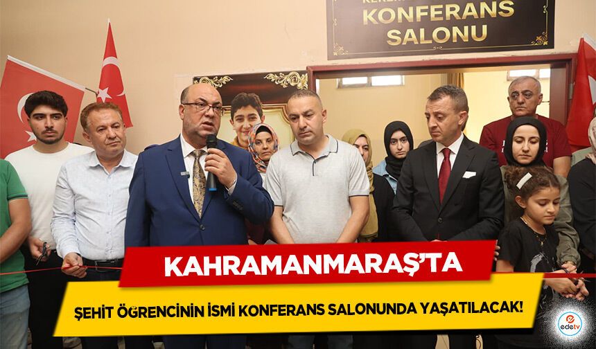 Kahramanmaraş’ta Şehit öğrencinin İsmi Konferans Salonunda Yaşatılacak