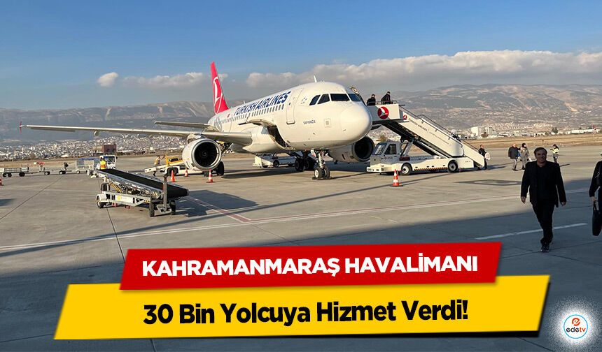 Kahramanmaraş Havalimanı 30 Bin Yolcuya Hizmet Verdi!
