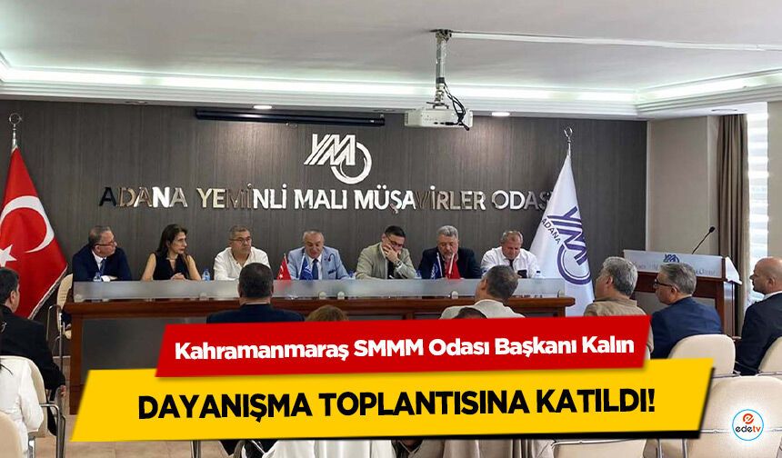 Kahramanmaraş SMMM Odası Başkanı Kalın, Dayanışma Toplantısına Katıldı!