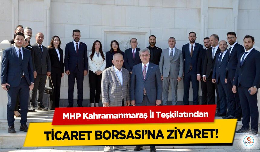MHP Kahramanmaraş İl Teşkilatından Ticaret Borsası’na Ziyaret!