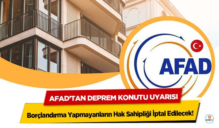 AFAD’tan Deprem Konutu Uyarısı: Borçlandırma Yapmayanların Hak Sahipliği İptal Edilecek