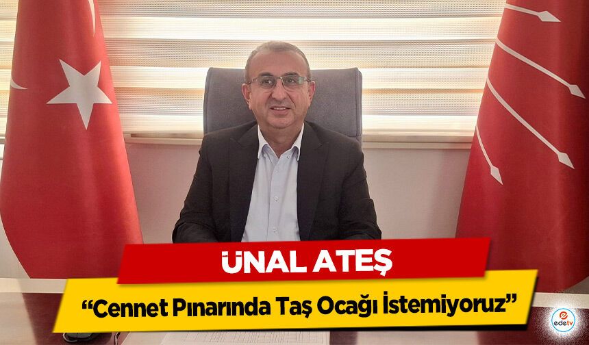 Ünal Ateş “Cennet Pınarında Taş Ocağı İstemiyoruz”