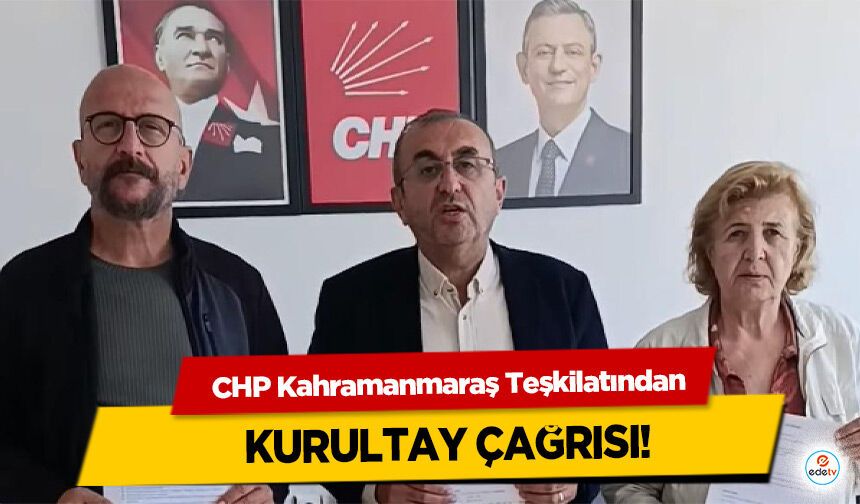 CHP Kahramanmaraş Teşkilatından kurultay çağrısı!
