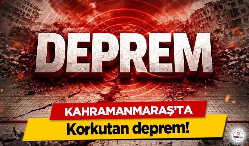 Kahramanmaraş’ta korkutan deprem!