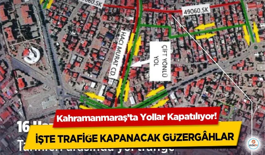 Kahramanmaraş’ta Yollar Kapatılıyor! İşte Trafiğe Kapanacak Güzergâhlar