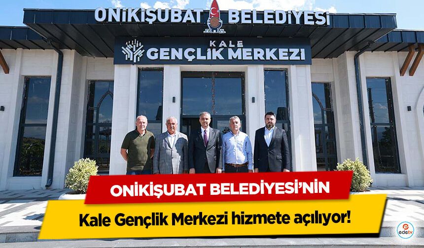 Onikişubat Belediyesi’nin Kale Gençlik Merkezi hizmete açılıyor!