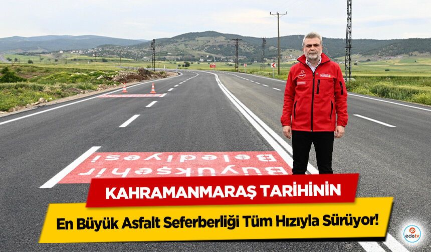 Kahramanmaraş Tarihinin En Büyük Asfalt Seferberliği Tüm Hızıyla Sürüyor!