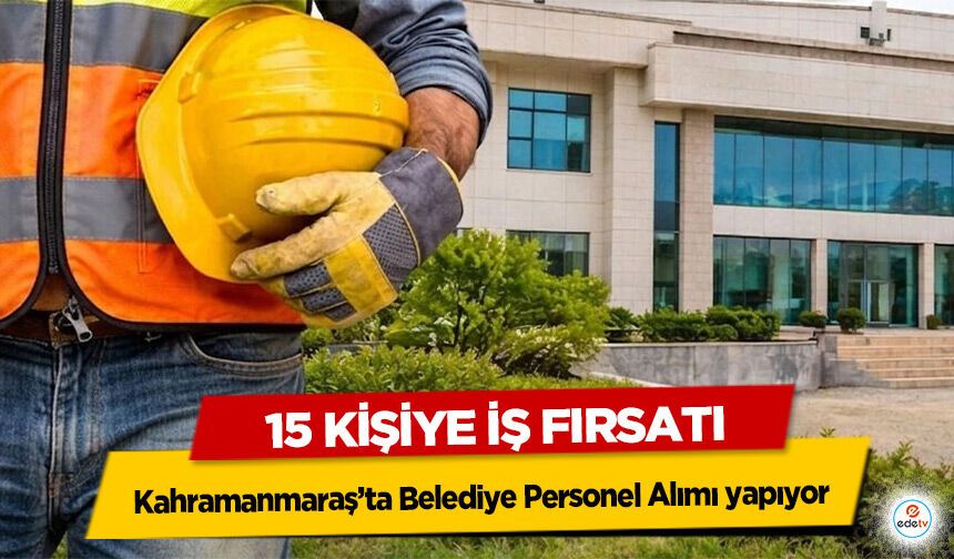 Kahramanmaraş’ta Belediye Personel Alımı yapıyor! 15 Kişiye İş Fırsatı