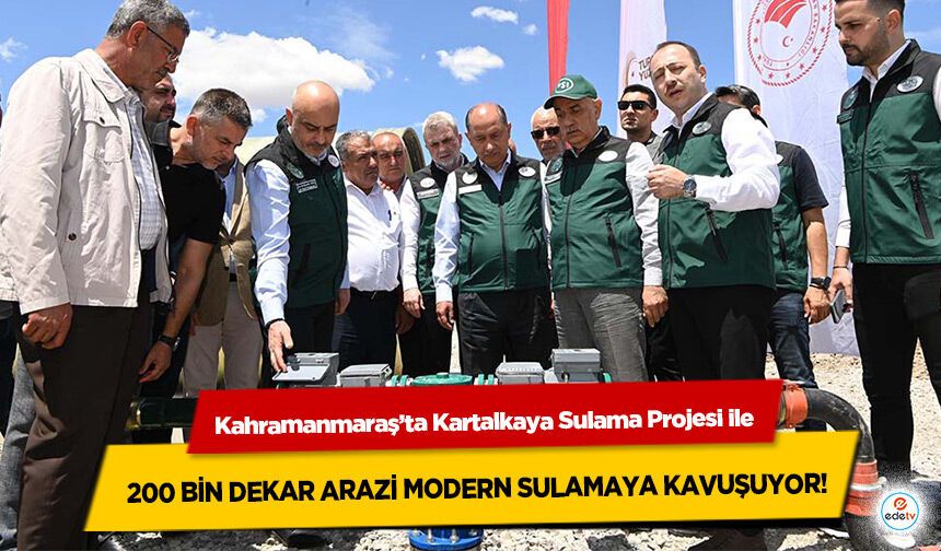Kahramanmaraş’ta Kartalkaya Sulama Projesi ile 200 bin dekar arazi modern sulamaya kavuşuyor!