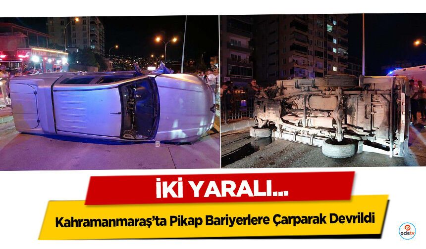 Kahramanmaraş’ta Pikap Bariyerlere Çarparak Devrildi: 2 Yaralı!
