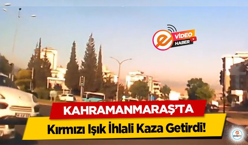 Kahramanmaraş’ta Kırmızı Işık İhlali Kaza Getirdi!