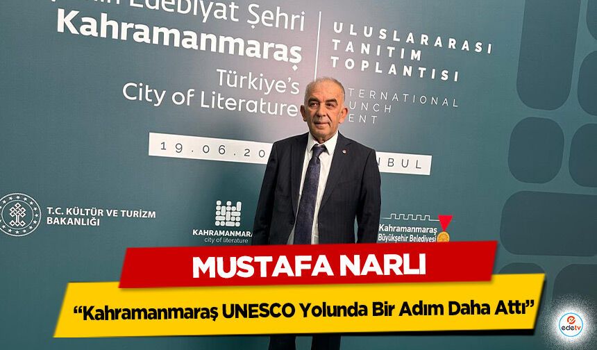 Mustafa Narlı “Kahramanmaraş UNESCO Yolunda Bir Adım Daha Attı”