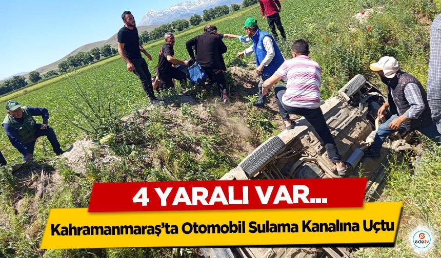 Kahramanmaraş’ta Otomobil Sulama Kanalına Uçtu: 4 Yaralı