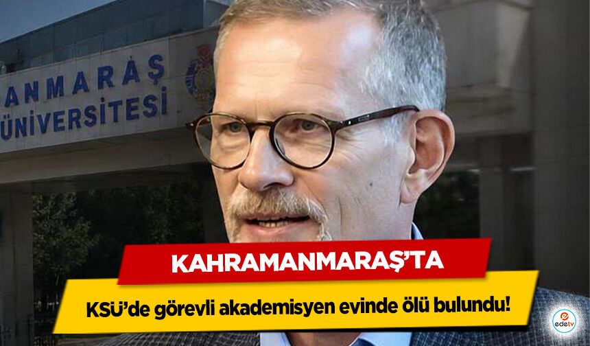 KSÜ’de görevli akademisyen evinde ölü bulundu!