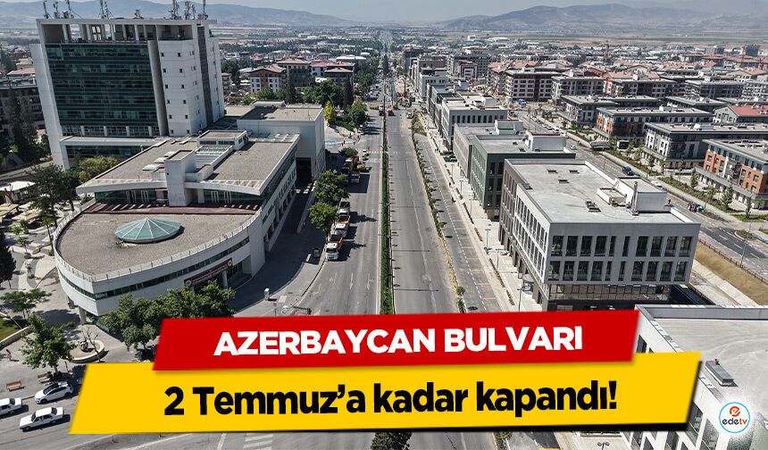 Azerbaycan Bulvarı 2 Temmuz’a kadar kapandı!