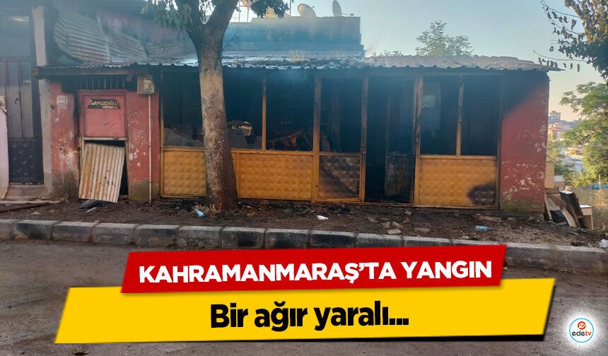 Kahramanmaraş’ta yangın! Bir ağır yaralı