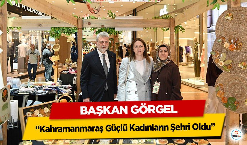 Başkan Görgel: “Kahramanmaraş Güçlü Kadınların Şehri Oldu”