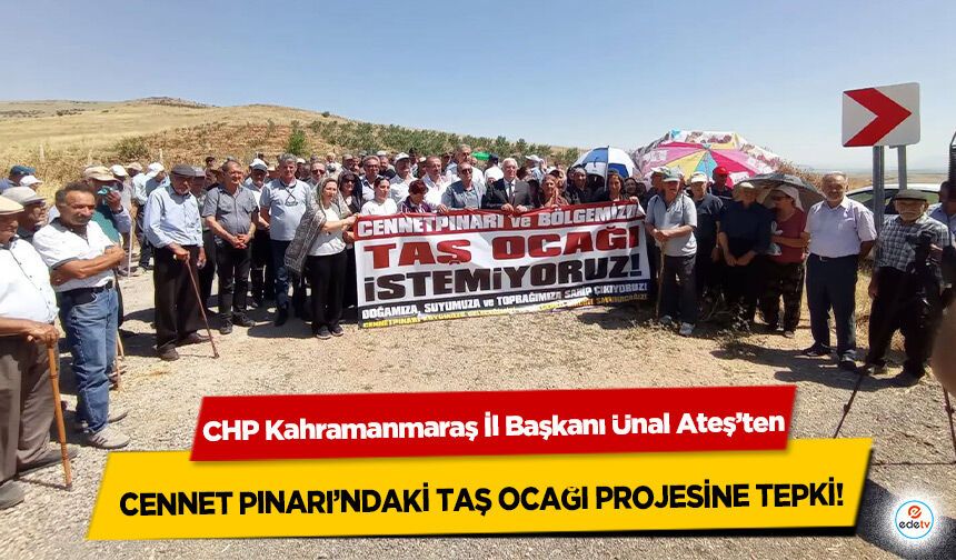 CHP Kahramanmaraş İl Başkanı Ünal Ateş’ten Cennet Pınarı’ndaki Taş Ocağı Projesine Tepki!