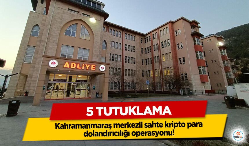 Kahramanmaraş merkezli sahte kripto para dolandırıcılığı operasyonu: 5 Tutuklama