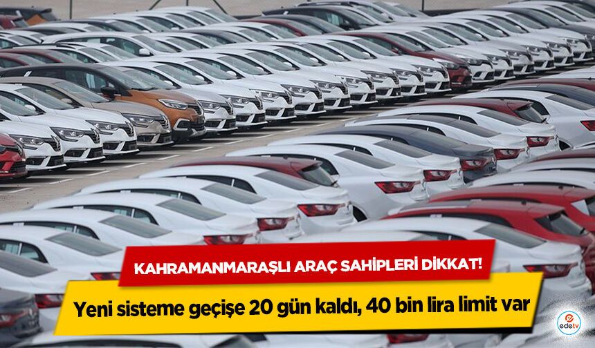 Kahramanmaraşlı araç sahipleri dikkat! Yeni sisteme geçişe 20 gün kaldı, 40 bin lira limit var