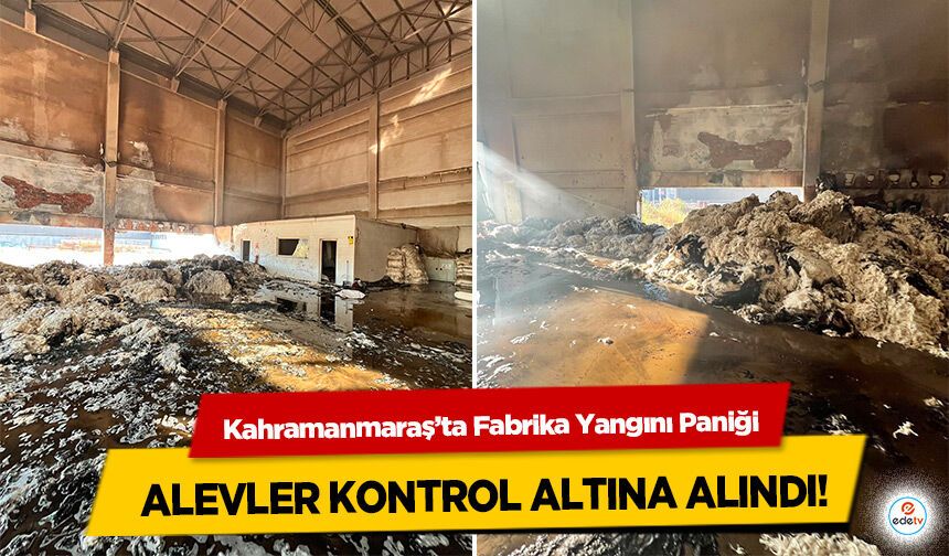 Kahramanmaraş’ta Fabrika Yangını Paniği: Alevler Kontrol Altına Alındı