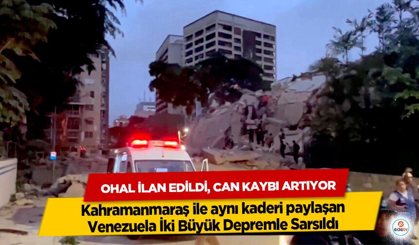 Kahramanmaraş ile aynı kaderi paylaşan Venezuela İki Büyük Depremle Sarsıldı: OHAL İlan Edildi, Can Kaybı Artıyor