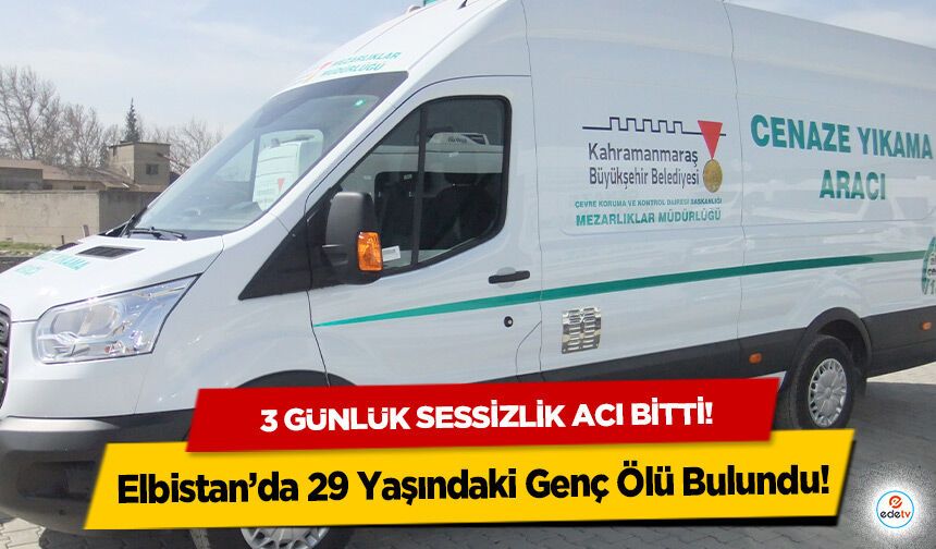 3 günlük sessizlik acı bitti! Elbistan’da 29 Yaşındaki Genç Ölü Bulundu
