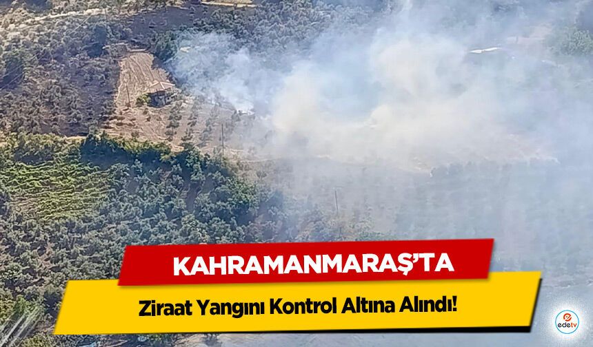 Kahramanmaraş’ta Ziraat Yangını Kontrol Altına Alındı!