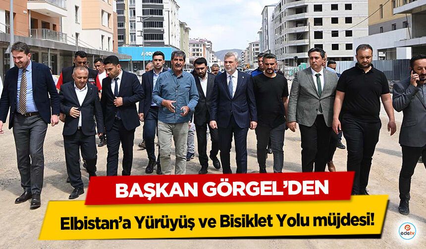 Başkan Görgel’den Elbistan’a Yürüyüş ve Bisiklet Yolu müjdesi!