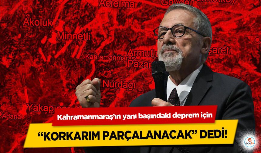 Kahramanmaraş’ın yanı başındaki deprem için “Korkarım Parçalanacak” Dedi!