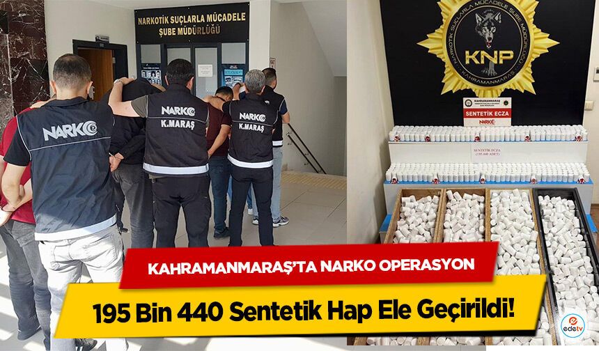 Kahramanmaraş’ta Narko Operasyon: 195 Bin 440 Sentetik Hap Ele Geçirildi!