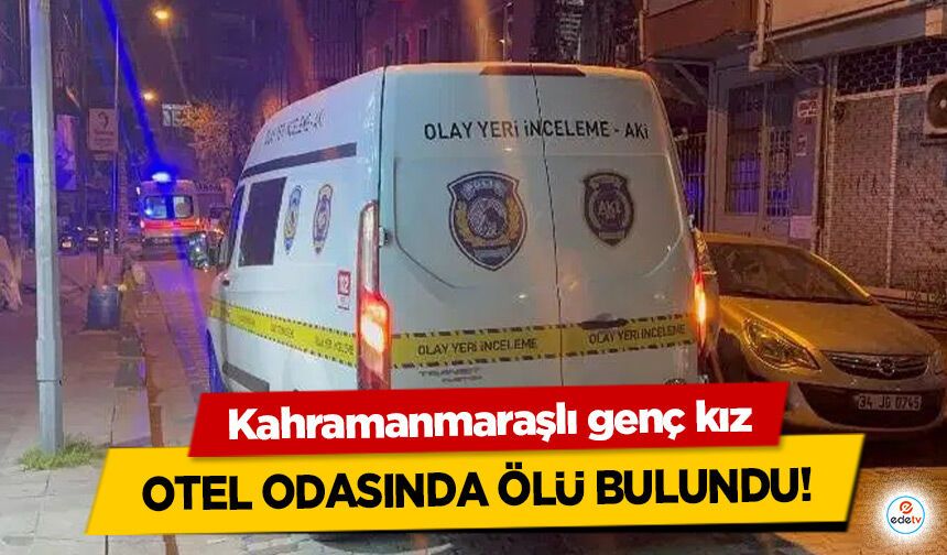 Kahramanmaraşlı genç kız otel odasında ölü bulundu!