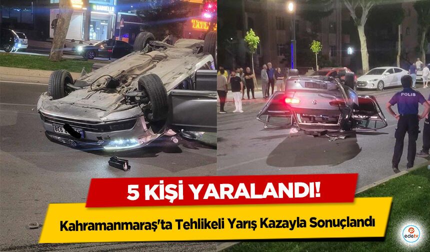 Kahramanmaraş'ta Tehlikeli Yarış Kazayla Sonuçlandı: 5 kişi yaralandı